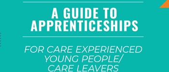A guide to Apprenticeships for Care Experienced young people.